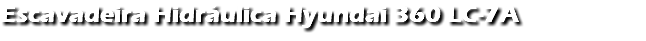 Escavadeira Hidráulica Hyundai 360 LC-7A