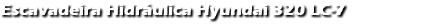 Escavadeira Hidráulica Hyundai 320 LC-7